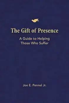 The Gift of Presence: A Guide to Helping Those Who Suffer, Paperback/Joe E. Pennel