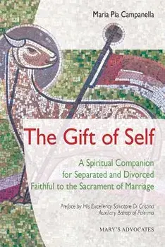 The Gift of Self: A Spiritual Companion for Separated and Divorced Faithful to the Sacrament of Marriage, Paperback/Maria Pia Campanella