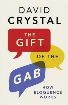 The Gift of the Gab: How Eloquence Works, Paperback/David Crystal
