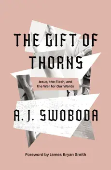 The Gift of Thorns. Jesus, the Flesh, and the War for Our Wants, Hardback/A. J. Swoboda