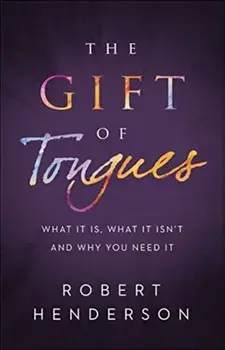 The Gift of Tongues: What It Is, What It Isn't and Why You Need It, Paperback/Robert Henderson