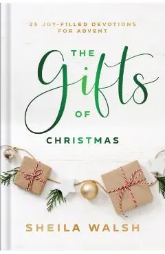 The Gifts of Christmas: 25 Joy-Filled Devotions for Advent - Sheila Walsh