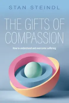 The Gifts of Compassion: How to Understand and Overcome Suffering, Paperback/Stan Steindl