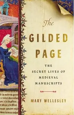 The Gilded Page: The Secret Lives of Medieval Manuscripts - Mary Wellesley