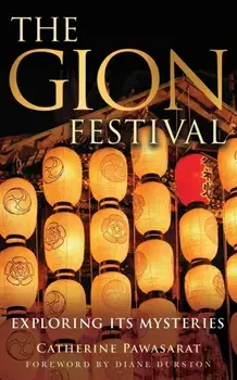 The Gion Festival: Exploring Its Mysteries, Paperback/Catherine Pawasarat