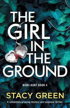 The Girl in the Ground: A completely gripping mystery and suspense thriller, Paperback/Stacy Green