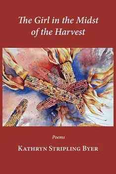 The Girl in the Midst of the Harvest, Paperback/Kathryn Stripling Byer