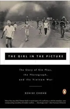The Girl in the Picture: The Story of Kim Phuc, the Photograph, and the Vietnam War - Denise Chong