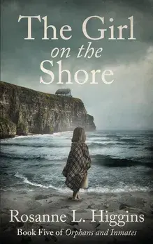 The Girl on the Shore: Book Five of Orphans and Inmates, Paperback/Rosanne L. Higgins