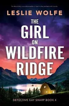 The Girl on Wildfire Ridge: An absolutely unputdownable crime thriller packed with twists, Paperback/Leslie Wolfe
