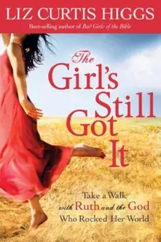 The Girl's Still Got It: Take a Walk with Ruth and the God Who Rocked Her World, Paperback/Liz Curtis Higgs