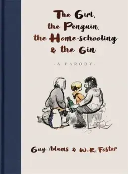 The Girl, the Penguin, the Home-Schooling and the Gin. A hilarious parody of the million-copy bestseller, The Boy, The Mole, The Fox and The Horse - for parents everywhere, Hardback/Guy Adams