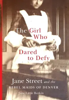 The Girl Who Dared to Defy: Jane Street and the Rebel Maids of Denver, Hardcover/Jane Little Botkin