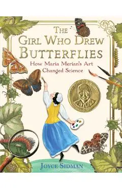 The Girl Who Drew Butterflies: How Maria Merian's Art Changed Science - Joyce Sidman