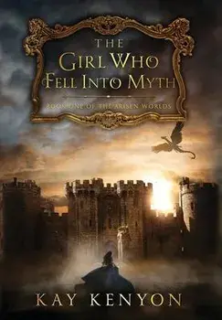 The Girl Who Fell Into Myth, Hardcover/Kay Kenyon