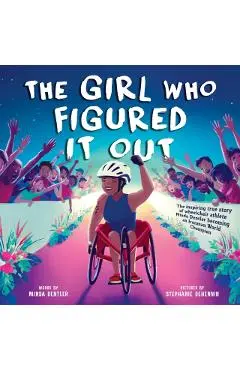 The Girl Who Figured It Out: The Inspiring True Story of Wheelchair Athlete Minda Dentler Becoming an Ironman World Champion - Minda Dentler