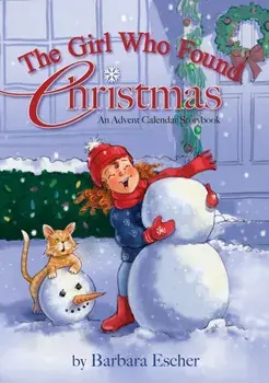 The Girl Who Found Christmas: An Advent Calendar Storybook, Hardcover/Barbara Escher