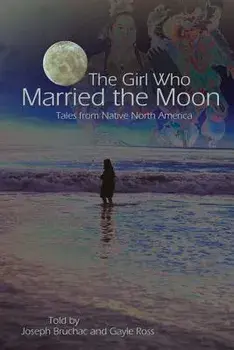 The Girl Who Married the Moon: Tales from Native North America, Paperback/Joseph Bruchac