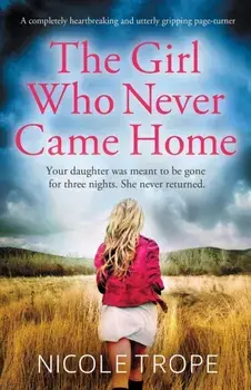 The Girl Who Never Came Home: A completely heartbreaking and utterly gripping page-turner, Paperback/Nicole Trope