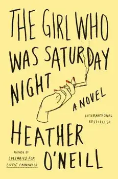 The Girl Who Was Saturday Night, Paperback/Heather O'Neill