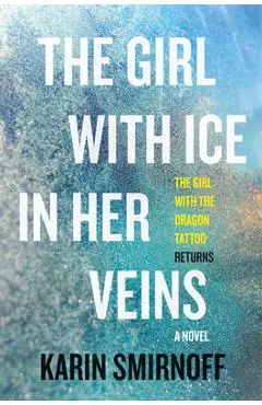 The Girl with Ice in Her Veins: A Lisbeth Salander Novel - Karin Smirnoff