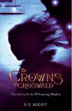 The Girl with the Whispering Shadow: The Crowns of Croswald Book II - D. E. Night