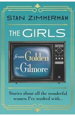 The Girls: From Golden to Gilmore - Stan Zimmerman
