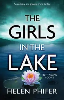 The Girls in the Lake: An addictive and gripping crime thriller, Paperback/Helen Phifer