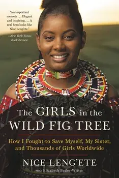 The Girls in the Wild Fig Tree: How I Fought to Save Myself, My Sister, and Thousands of Girls Worldwide, Paperback/Nice Leng'Ete