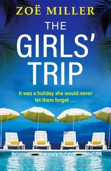 The Girls' Trip. A page-turning holiday read filled with dark secrets and addictive twists, Paperback/Zoe Miller
