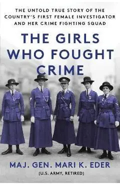 The Girls Who Fought Crime: The Untold True Story of the Country's First Female Investigator and Her Crime Fighting Squad - Mari Eder