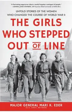 The Girls Who Stepped Out of Line: Untold Stories of the Women Who Changed the Course of World War II - Mari Eder