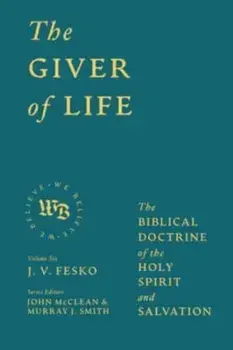 The Giver of Life. The Biblical Doctrine of the Holy Spirit and Salvation, Hardback/J V Fesko