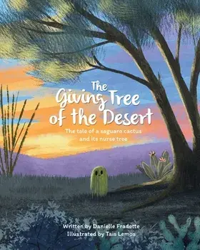 The Giving Tree of the Desert: The tale of a saguaro cactus and its nurse tree, Paperback/Danielle Fradette