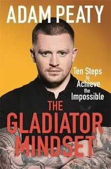 The Gladiator Mindset. Push Your Limits. Overcome Challenges. Achieve Your Goals., Paperback/Adam Peaty