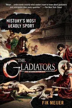 The Gladiators: History's Most Deadly Sport, Paperback/Fik Meijer