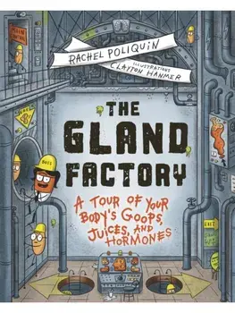 The Gland Factory. A Tour of Your Body's Goops, Juices, and Hormones, Hardback/Rachel Poliquin