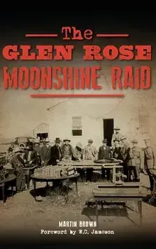 The Glen Rose Moonshine Raid, Hardcover/Martin Brown