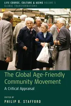 The Global Age-Friendly Community Movement: A Critical Appraisal/Philip B. Stafford