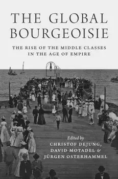 The Global Bourgeoisie: The Rise of the Middle Classes in the Age of Empire, Paperback/David Motadel