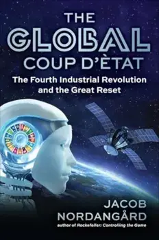 The Global Coup d'Etat. The Fourth Industrial Revolution and the Great Reset, Hardback/Jacob Nordangard