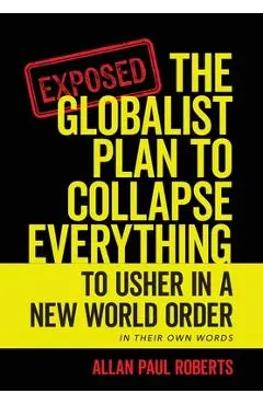 The Globalist Plan to Collapse Everything: To Usher in a New World Order - Allan Paul Roberts