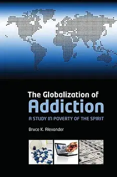 The Globalization of Addiction: A Study in Poverty of the Spirit, Paperback/Bruce Alexander