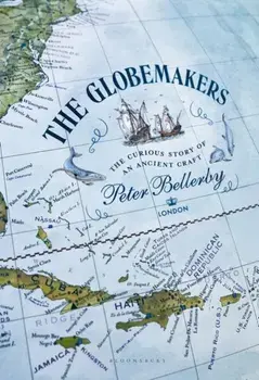 The Globemakers. The Curious Story of an Ancient Craft, Hardback/Peter Bellerby