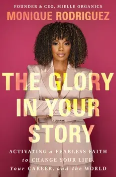 The Glory in Your Story. Activating a Fearless Faith to Change Your Life, Your Career, and the World, Hardback/Monique Rodriguez