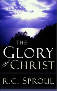 The Glory of Christ, Paperback/R. C. Sproul
