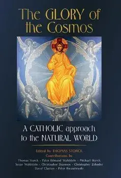 The Glory of the Cosmos: A Catholic Approach to the Natural World, Hardcover/Thomas Storck