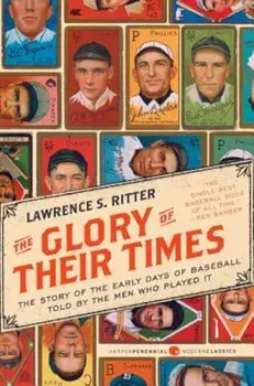 The Glory of Their Times: The Story of the Early Days of Baseball Told by the Men Who Played It, Paperback/Lawrence S. Ritter