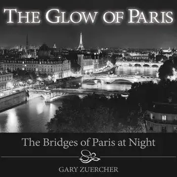 The Glow of Paris: The Bridges of Paris at Night, Hardcover/Gary Zuercher