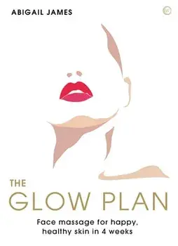 The Glow Plan. Face Massage for Happy, Healthy Skin in 4 Weeks, 0 New edition, Paperback/Abigail James